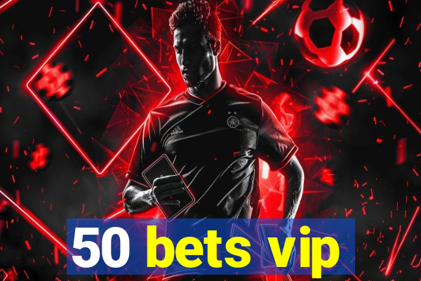 50 bets vip